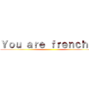 Ｙｏｕ ａｒｅ ｆｒｅｎｃｈ ？ ()