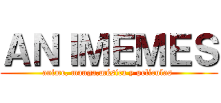 ＡＮＩＭＥＭＥＳ (anime, manga,música y películas )