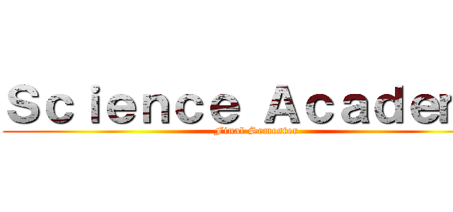 Ｓｃｉｅｎｃｅ Ａｃａｄｅｍｙ (Final Semester)