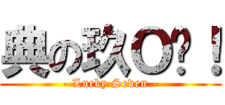 典の玖Ｏ柒！ (- Lucky Seven -)