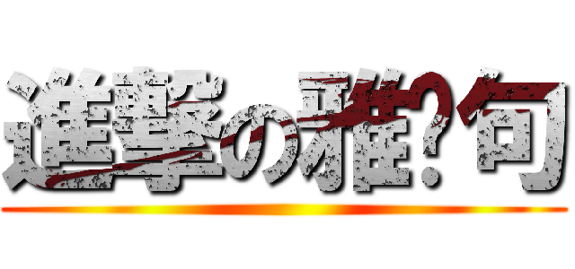 進撃の雅雯句 ()