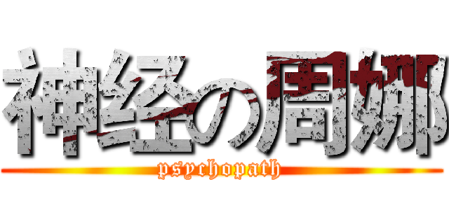 神经の周娜 (psychopath)
