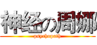 神经の周娜 (psychopath)