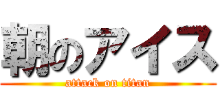 朝のアイス (attack on titan)