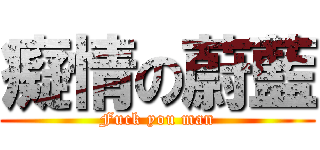 癡情の蔚藍 (Fuck you man)