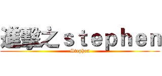 進擊之ｓｔｅｐｈｅｎ (Stephen)