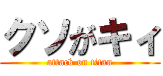 クソがキィ (attack on titan)