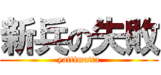 新兵の失敗 (yattimatta)