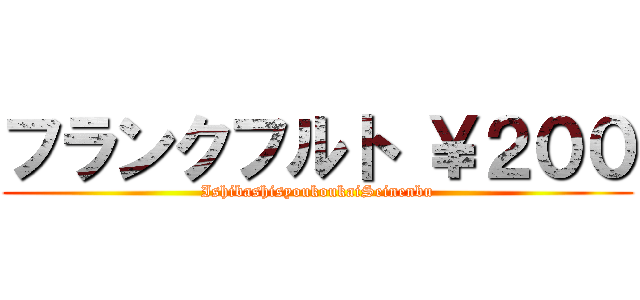 フランクフルト ￥２００ (IshibashisyoukoukaiSeinenbu)