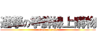 進撃の爭鮮線上購物 (attack on sushi)