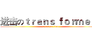 进击のｔｒａｎｓ ｆｏｒｍｅｒｓ (attack on titan)