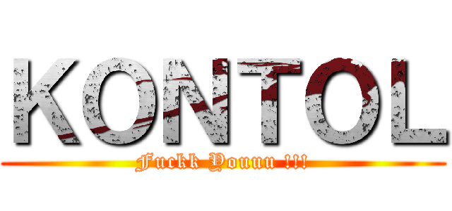 ＫＯＮＴＯＬ (Fuckk Youuu !!!)