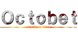 Ｏｃｔｏｂｅｔ (attack on titan)