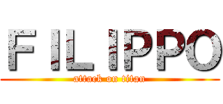 ＦＩＬＩＰＰＯ (attack on titan)