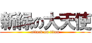 新緑の大天使 (attack on titan)