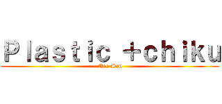 Ｐｌａｓｔｉｃ ＋ｃｈｉｋｕ (Nee-San)