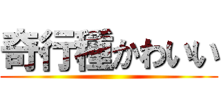 奇行種かわいい ()