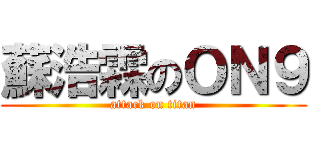 蘇浩霖のＯＮ９ (attack on titan)