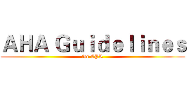 ＡＨＡ Ｇｕｉｄｅｌｉｎｅｓ (for CPR)