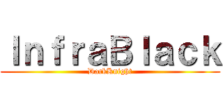 ＩｎｆｒａＢｌａｃｋ (DarkKnight)