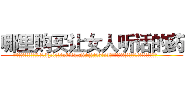 哪里购买让女人听话的药 (哪里购买让女人听话的药【电.话156x1318x7580-Q1991936399鑫宏药业】我们做的是长期生意,靠的是老客户长期支持
参考消息网2月20日报道 韩媒称，“剩女多、离婚率高的城市，房价一定会上涨。”这是中国经济学家金岩石2016年12月参加在上海举行的房地产相关论坛时说的话。
)