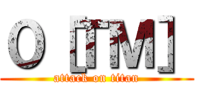 ０［ＴＭ］ (attack on titan)