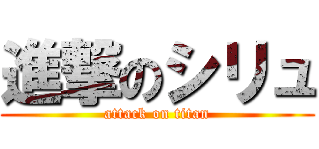 進撃のシリュ (attack on titan)