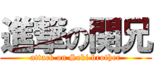 進撃の関兄 (attack on Seki brother)