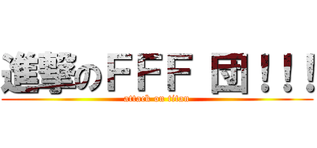 進撃のＦＦＦ 団！！！ (attack on titan)