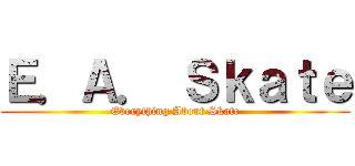 Ｅ．Ａ． Ｓｋａｔｅ (Everything About Skate)