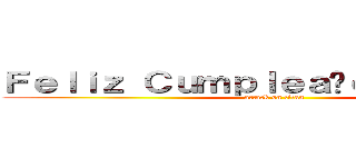 Ｆｅｌｉｚ Ｃｕｍｐｌｅａñｏｓ Ｋａｒｅｎ (attack on titan)