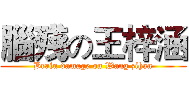 腦殘の王梓涵 (Brain damage on Wang zihan)