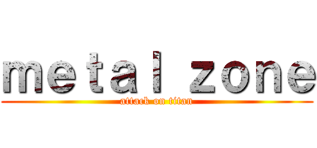 ｍｅｔａｌ ｚｏｎｅ (attack on titan)