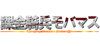 課金騎兵モバマス (Charging Trooper Mobam@s)