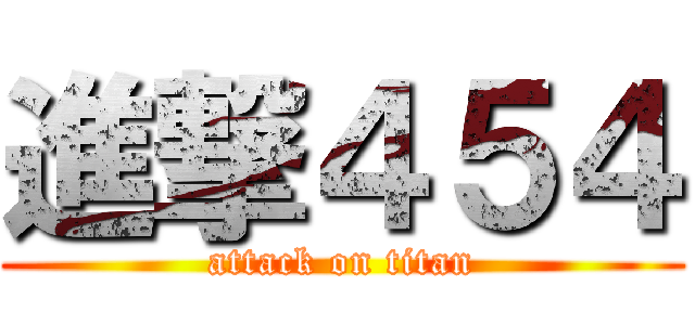 進撃４５４ (attack on titan)