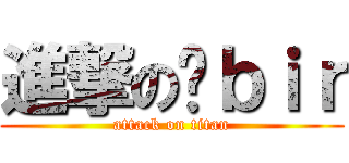 進撃の雞ｂｉｒ (attack on titan)