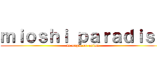 ｍｉｏｓｈｉ ｐａｒａｄｉｓｅ (lo mejor en anime)