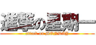 進撃の星期一 (attack on MONDAY)