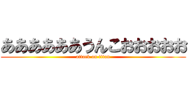 ああああああうんこおおおおお (attack on titan)