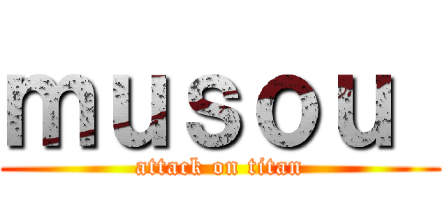ｍｕｓｏｕ  (attack on titan)