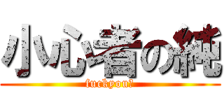 小心者の純 (fuckyou‼)