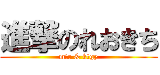 進撃のれおきち (mtr & ktgy)