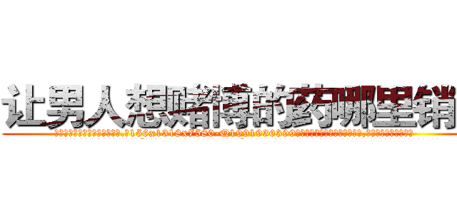 让男人想赌博的药哪里销售 (让男人想赌博的药哪里销售【电.话156x1318x7580-Q1991936399鑫宏药业】我们做的是长期生意,靠的是老客户长期支持
参考消息网2月20日报道 韩媒称，“剩女多、离婚率高的城市，房价一定会上涨。”这是中国经济学家金岩石2016年12月参加在上海举行的房地产相关论坛时说的话。
)