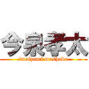 今泉孝太 (imaizumi mushoku)