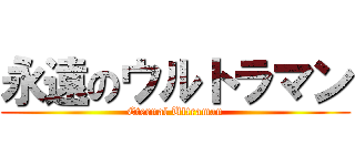 永遠のウルトラマン (Eternal Ultraman)