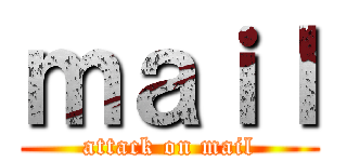 ｍａｉｌ (attack on mail)