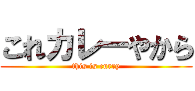 これカレーやから (this is curry)