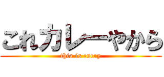 これカレーやから (this is curry)
