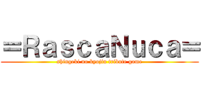 ＝ＲａｓｃａＮｕｃａ＝ (shingeki no kyojin tribute game)