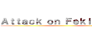 Ａｔｔａｃｋ ｏｎ Ｆｅｋｉｓｏｖｃｅ ()
